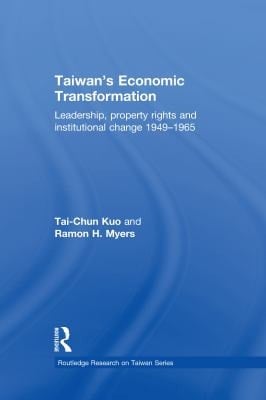 Taiwan's Economic Transformation: Leadership, Property Rights and Institutional Change 1949-1965 (Routledge Research on Taiwan Series Book 7)