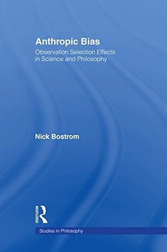 Anthropic Bias: Observation Selection Effects in Science and Philosophy (Studies in Philosophy)