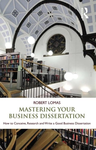 Mastering Your Business Dissertation How to Conceive, Research and Write a Good Business Dissertation
