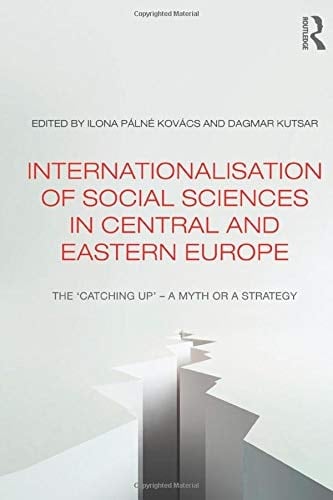 Internationalisation of Social Sciences in Central and Eastern Europe The 'Catching Up' -- a Myth Or a Strategy?