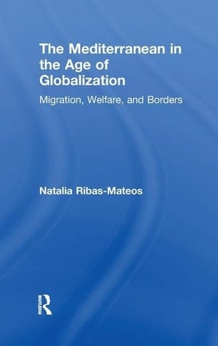 The Mediterranean in the Age of Globalization Migration, Welfare, and Borders