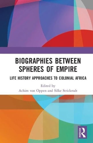 Biographies Between Spheres of Empire Life History Approaches to Colonial Africa