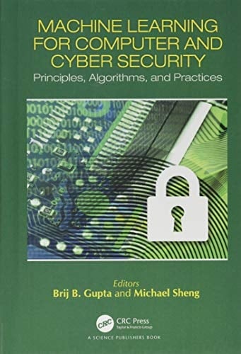 Machine Learning for Computer and Cyber Security Principles, Algorithms, and Practices
