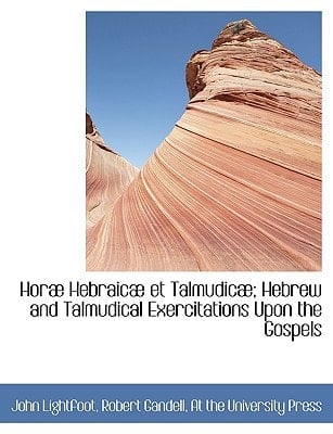Hor Hebraic Et Talmudic; Hebrew and Talmudical Exercitations Upon the Gospels