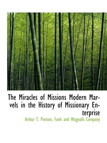 The Miracles of Missions Modern Marvels in the History of Missionary Enterprise