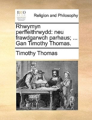 Rhwymyn perffeithrwydd: neu frawdgarwch parhaus; ... Gan Timothy Thomas. (Welsh Edition)