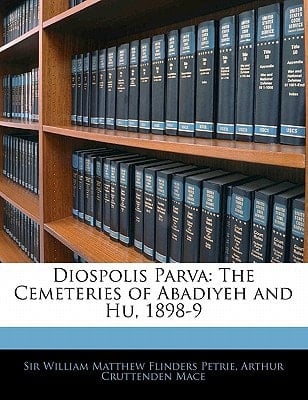 Diospolis Parva: The Cemeteries of Abadiyeh and Hu, 1898-9