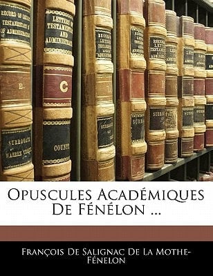 Opuscules Académiques De Fénélon ... (French Edition)