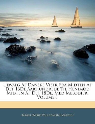 Udvalg Af Danske Viser Fra Midten Af Det 16De Aarhundrede Til Henimod Midten Af Det 18De, Med Melodier, Volume 1 (Danish Edition)