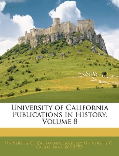University of California Publications in History, Volume 8