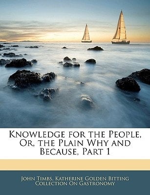 Knowledge for the People, Or, the Plain Why and Because, Part 1