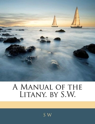 A Manual of the Litany. by S.W.