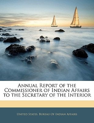 Annual Report of the Commissioner of Indian Affairs to the Secretary of the Interior