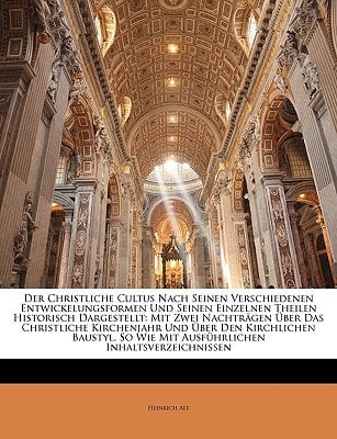 Der Christliche Cultus Nach Seinen Verschiedenen Entwickelungsformen Und Seinen Einzelnen Theilen Historisch Dargestellt: Mit Zwei Nachträgen Über Das ... Inhaltsverzeic... (German Edition)
