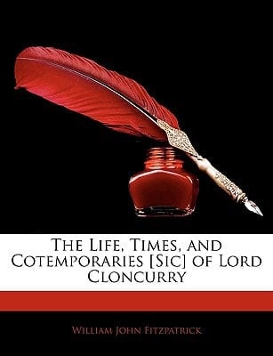 The Life, Times, and Cotemporaries [Sic] of Lord Cloncurry