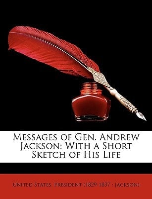 Messages of Gen. Andrew Jackson: With a Short Sketch of His Life
