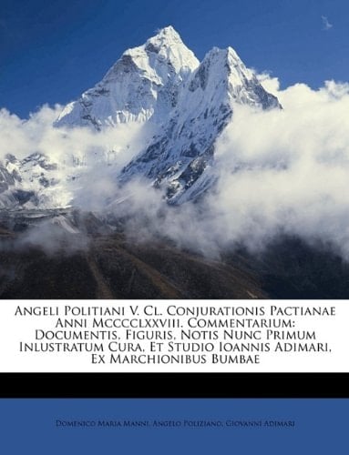 Angeli Politiani V. Cl. Conjurationis Pactianae Anni Mcccclxxviii. Commentarium: Documentis, Figuris, Notis Nunc Primum Inlustratum Cura, Et Studio ... Ex Marchionibus Bumbae (Italian Edition)