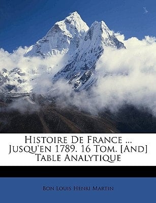 Histoire De France ... Jusqu'en 1789. 16 Tom. [And] Table Analytique (French Edition)