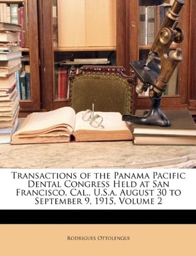 Transactions of the Panama Pacific Dental Congress Held at San Francisco, Cal., U.S.a. August 30 to September 9, 1915, Volume 2