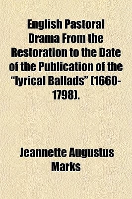 English Pastoral Drama from the Restoration to the Date of the Publication of the Lyrical Ballads