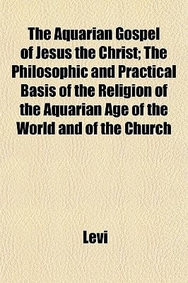 Aquarian Gospel of Jesus the Christ; the Philosophic and Practical Basis of the Religion of the Aquarian Age of the World and of the Church