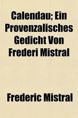 Calendau; ein Provenzalisches Gedicht Von Frederi Mistral