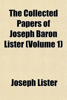 Collected Papers of Joseph Baron Lister
