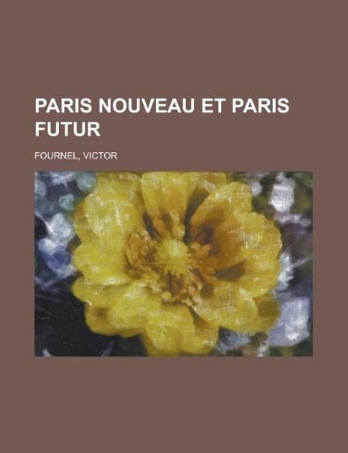 Paris Nouveau Et Paris Futur (French Edition)