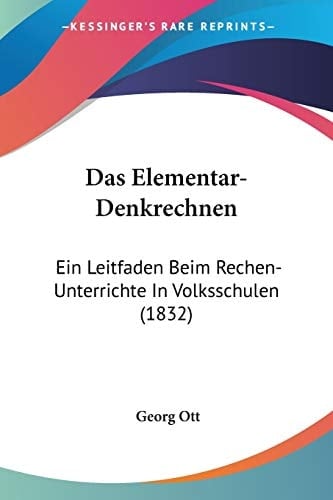 Das Elementar-Denkrechnen: Ein Leitfaden Beim Rechen-Unterrichte In Volksschulen (1832) (German Edition)