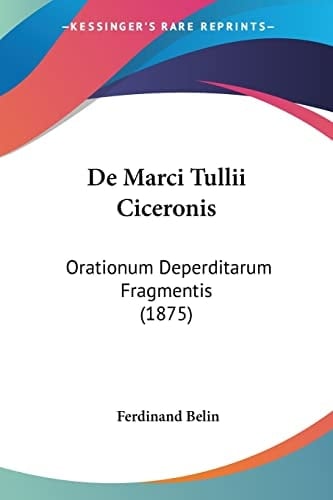 De Marci Tullii Ciceronis: Orationum Deperditarum Fragmentis (1875) (Latin Edition)