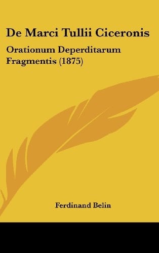 De Marci Tullii Ciceronis: Orationum Deperditarum Fragmentis (1875) (Latin Edition)