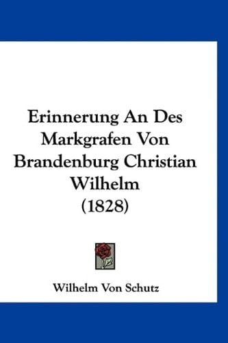 Erinnerung An Des Markgrafen Von Brandenburg Christian Wilhelm (1828) (German Edition)