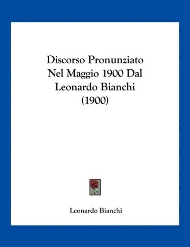 Discorso Pronunziato Nel Maggio 1900 Dal Leonardo Bianchi (1900) (Italian Edition)