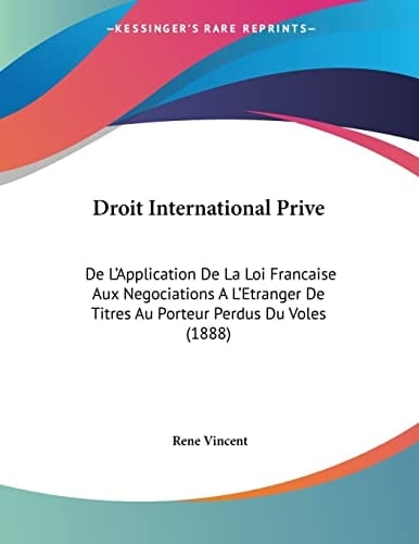 Droit International Prive: De L'Application De La Loi Francaise Aux Negociations A L'Etranger De Titres Au Porteur Perdus Du Voles (1888) (French Edition)