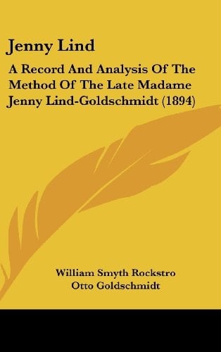 Jenny Lind: A Record And Analysis Of The Method Of The Late Madame Jenny Lind-Goldschmidt (1894)