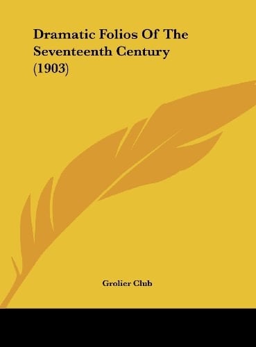 Dramatic Folios Of The Seventeenth Century (1903)