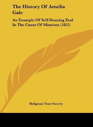The History of Amelia Gale: An Example of Self-Denying Zeal in the Cause of Missions (1852)
