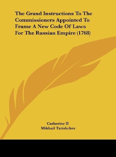 The Grand Instructions to the Commissioners Appointed to Frame a New Code of Laws for the Russian Empire (1768)