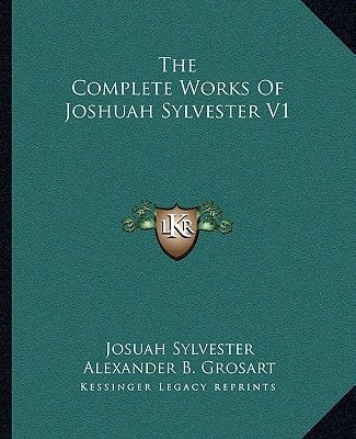 The Complete Works Of Joshuah Sylvester V1