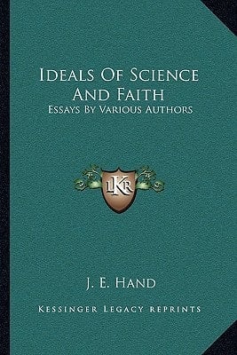 Ideals Of Science And Faith: Essays By Various Authors