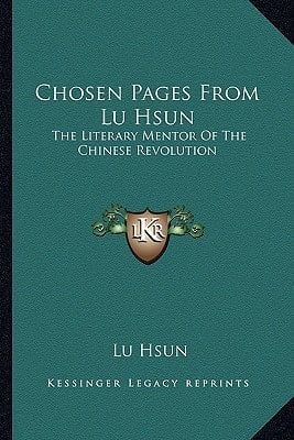 Chosen Pages From Lu Hsun: The Literary Mentor Of The Chinese Revolution
