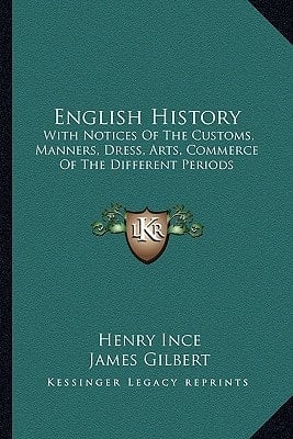 English History: With Notices Of The Customs, Manners, Dress, Arts, Commerce Of The Different Periods