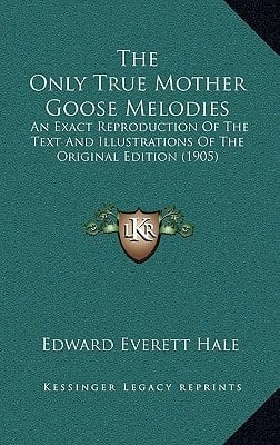 The Only True Mother Goose Melodies: An Exact Reproduction Of The Text And Illustrations Of The Original Edition (1905)