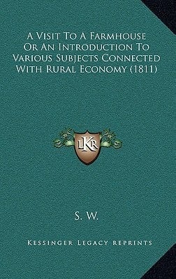 A Visit To A Farmhouse Or An Introduction To Various Subjects Connected With Rural Economy (1811)