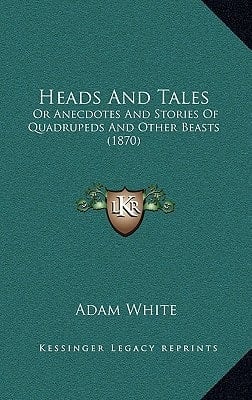 Heads And Tales: Or Anecdotes And Stories Of Quadrupeds And Other Beasts (1870)