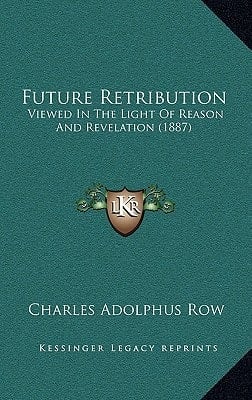 Future Retribution: Viewed In The Light Of Reason And Revelation (1887)