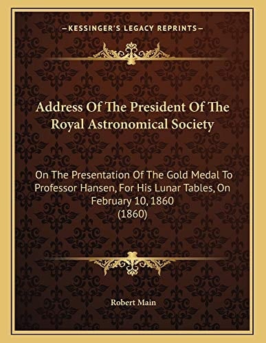 Address Of The President Of The Royal Astronomical Society: On The Presentation Of The Gold Medal To Professor Hansen, For His Lunar Tables, On February 10, 1860 (1860)
