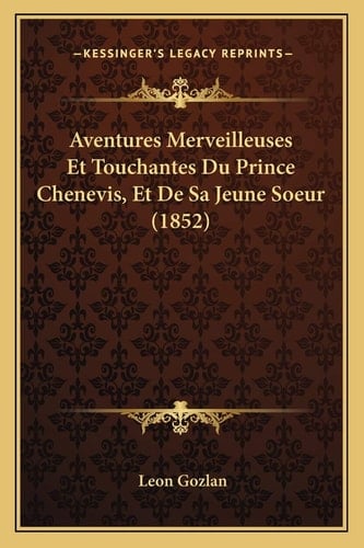 Aventures Merveilleuses Et Touchantes Du Prince Chenevis, Et De Sa Jeune Soeur (1852) (French Edition)