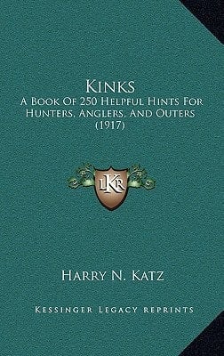 Kinks: A Book Of 250 Helpful Hints For Hunters, Anglers, And Outers (1917)