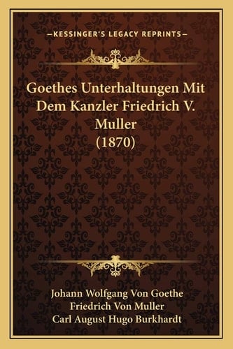 Goethes Unterhaltungen Mit Dem Kanzler Friedrich V. Muller (1870) (German Edition)